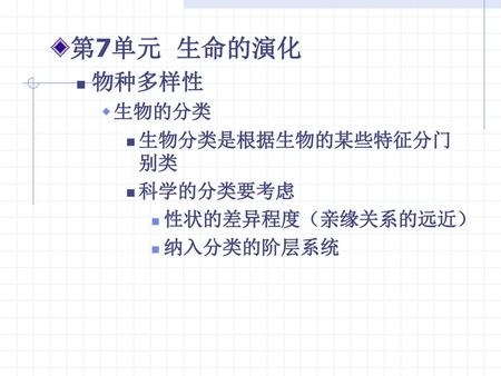 第7单元 生命的演化 物种多样性 生物的分类 生物分类是根据生物的某些特征分门别类 科学的分类要考虑 性状的差异程度（亲缘关系的远近）