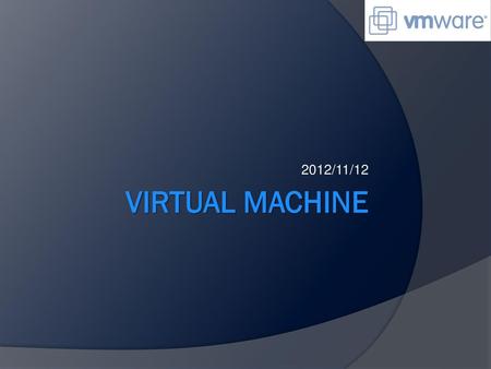 2012/11/12 Virtual Machine.