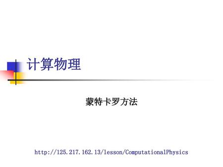 计算物理 蒙特卡罗方法 http://125.217.162.13/lesson/ComputationalPhysics.