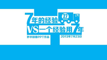 7 号作品 27 年的经验 VS 7 一个经验用 年 2013年7月23日 妙手回春PPT作品.