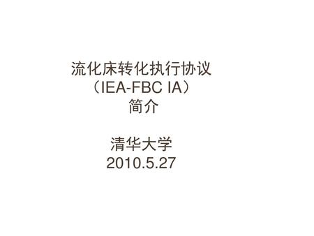 流化床转化执行协议 （IEA-FBC IA） 简介 清华大学