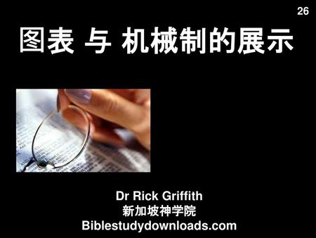图表 与 机械制的展示 26 Dr Rick Griffith 新加坡神学院 Biblestudydownloads.com.