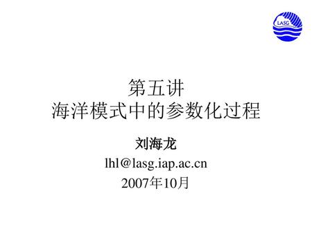 刘海龙 lhl@lasg.iap.ac.cn 2007年10月 第五讲 海洋模式中的参数化过程 刘海龙 lhl@lasg.iap.ac.cn 2007年10月.