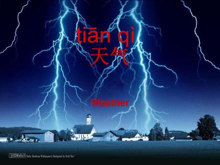 Tiān qì 天气 Unit 10 Natural forces Weather.