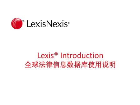 Lexis® Introduction 全球法律信息数据库使用说明.