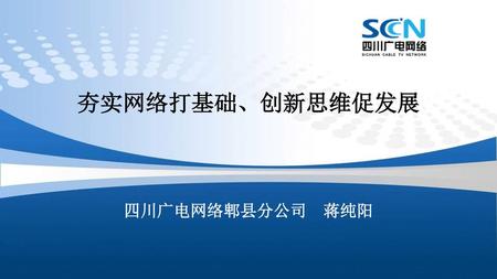夯实网络打基础、创新思维促发展 四川广电网络郫县分公司 蒋纯阳.