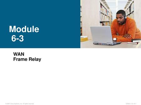 Module 6-3 WAN Frame Relay.