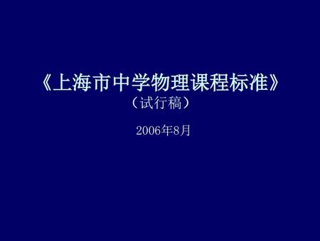 《上海市中学物理课程标准》 （试行稿）　 2006年8月.