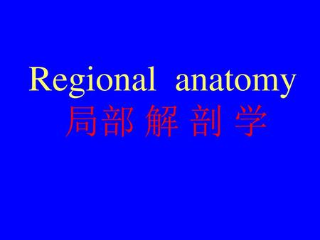 Regional anatomy 局部 解 剖 学.