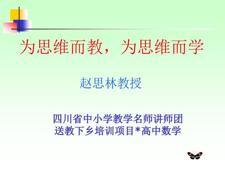 为思维而教，为思维而学 赵思林教授 四川省中小学教学名师讲师团 送教下乡培训项目*高中数学.