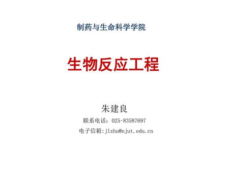 制药与生命科学学院 生物反应工程 朱建良 联系电话：025-83587697 电子信箱:jlzhu@njut.edu.cn.