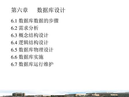 第六章 数据库设计 6.1 数据库数据的步骤 6.2 需求分析 6.3 概念结构设计 6.4 逻辑结构设计 6.5 数据库物理设计