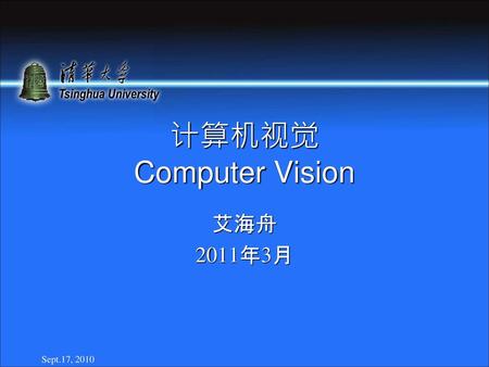 计算机视觉 Computer Vision 艾海舟 2011年3月 Sept.17, 2010.