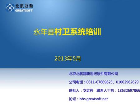 永年县村卫系统培训 2013年5月 北京北航冠新世纪软件有限公司 公司电话： 、