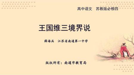 高中语文 苏教版必修四 王国维三境界说 薛海兵 江苏省南通第一中学 版权所有：南通市教育局.
