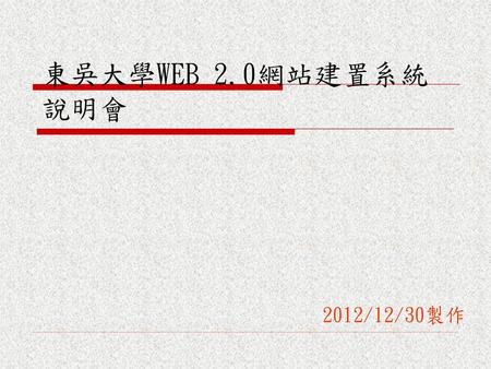 東吳大學WEB 2.0網站建置系統說明會 2012/12/30製作.