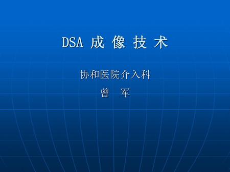 DSA 成 像 技 术 协和医院介入科 曾 军.