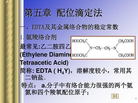 第五章 配位滴定法 一、EDTA及其金属络合物的稳定常数 1.氨羧络合剂 最常见:乙二胺四乙酸 (Ethylene Diamine