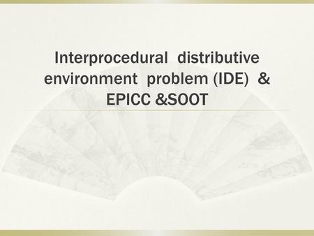 Interprocedural distributive environment problem (IDE) & EPICC &SOOT