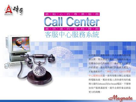 最 ‧ 貼 ‧ 心 ‧ 的 ‧ 專 ‧ 業 ‧ 服 ‧ 務 Call Center 客服中心服務系統