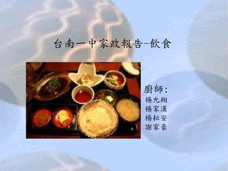台南一中家政報告-飲食 廚師: 楊允翔 楊家漢 楊耘安 謝家豪.