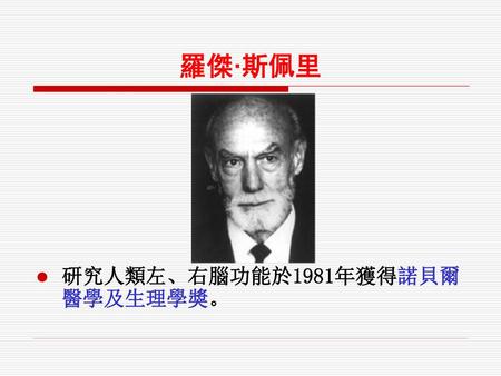 羅傑·斯佩里 研究人類左、右腦功能於1981年獲得諾貝爾醫學及生理學獎。.