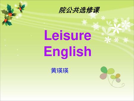 院公共选修课 Leisure English 黄瑛瑛.