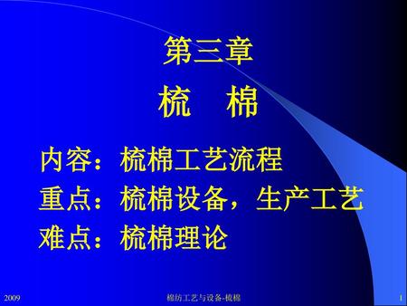 第三章 梳 棉 内容：梳棉工艺流程 重点：梳棉设备，生产工艺 难点：梳棉理论 2009 棉纺工艺与设备-梳棉.