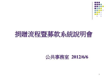 捐贈流程暨募款系統說明會 公共事務室 2012/6/6.