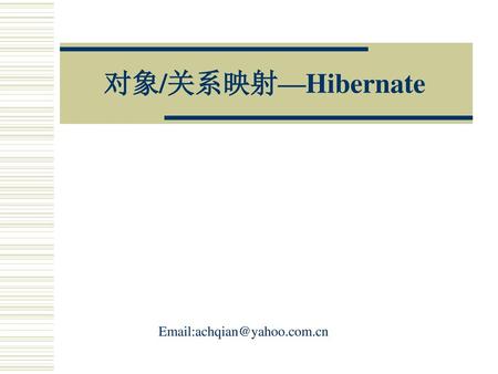 对象/关系映射—Hibernate Email:achqian@yahoo.com.cn.