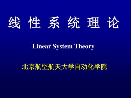 线 性 系 统 理 论 Linear System Theory 北京航空航天大学自动化学院.