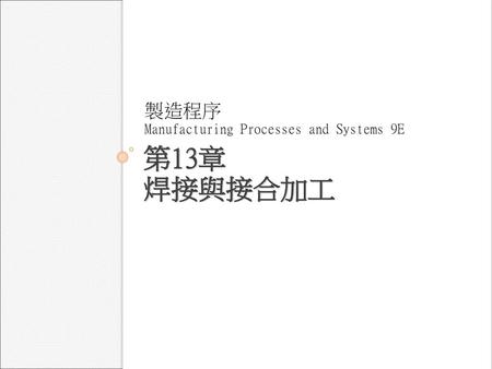 製造程序 Manufacturing Processes and Systems 9E 第13章 焊接與接合加工.