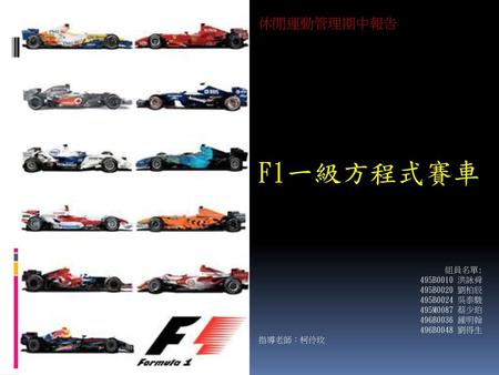 F1一級方程式賽車 休閒運動管理期中報告 組員名單: 495B0010 洪詠舜 495B0020 劉柏辰 495B0024 吳泰駿