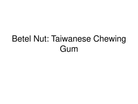 Betel Nut: Taiwanese Chewing Gum
