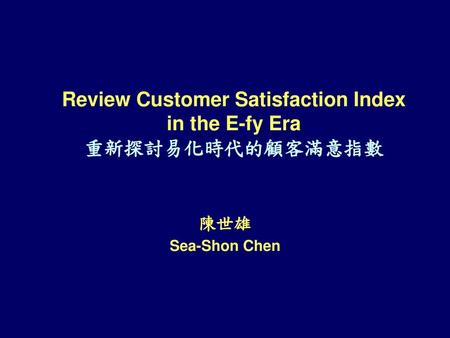 Review Customer Satisfaction Index in the E-fy Era 重新探討易化時代的顧客滿意指數