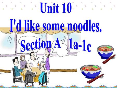 Unit 10 I'd like some noodles. Section A 1a-1c.