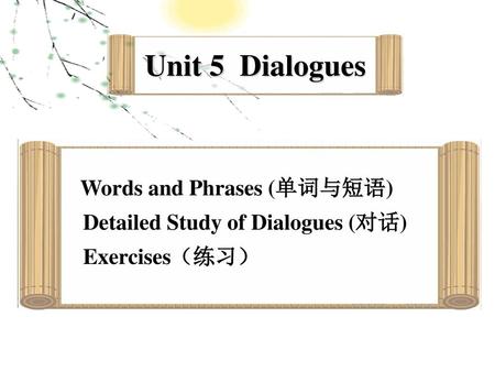 Unit 5 Dialogues Detailed Study of Dialogues (对话) Exercises（练习）