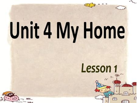 Unit 4 My Home Lesson 1.