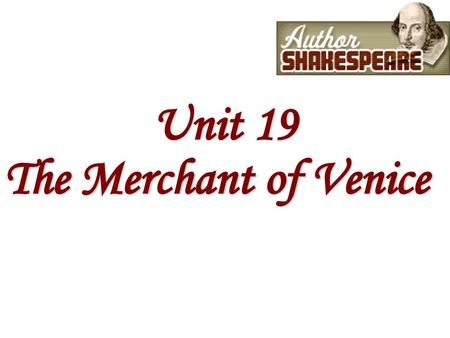 Unit 19 The Merchant of Venice.