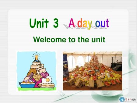 Unit 3 A day out Welcome to the unit.