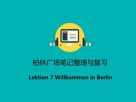 柏林广场笔记整理与复习 Lektion 7 Willkommen in Berlin.