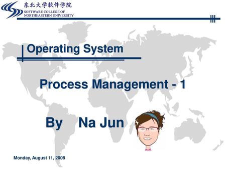 Operating System Process Management - 1 Monday, August 11, 2008.