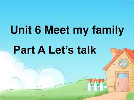Unit 6 Meet my family Part A Let’s talk.