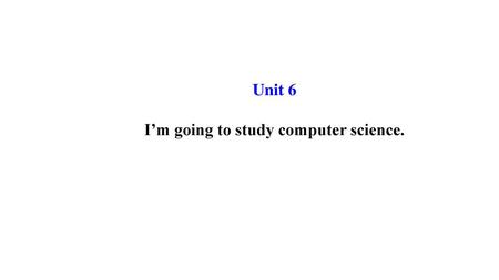 I’m going to study computer science.