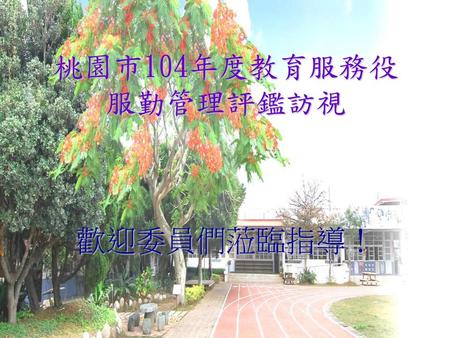 桃園市104年度教育服務役 服勤管理評鑑訪視 歡迎委員們蒞臨指導！.