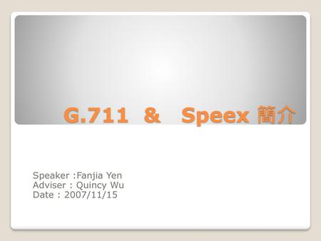 Speaker :Fanjia Yen Adviser : Quincy Wu Date : 2007/11/15
