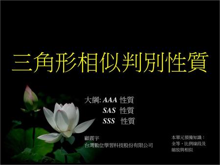 大綱: AAA 性質 SAS 性質 SSS 性質 顧震宇 台灣數位學習科技股份有限公司