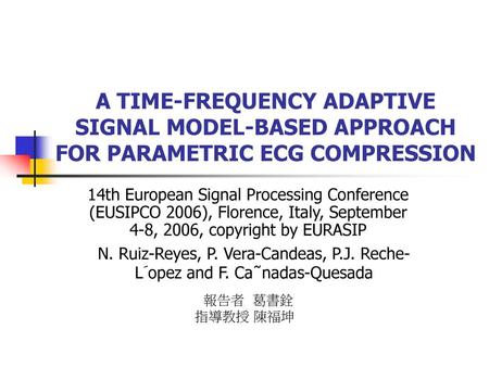 A TIME-FREQUENCY ADAPTIVE SIGNAL MODEL-BASED APPROACH FOR PARAMETRIC ECG COMPRESSION 14th European Signal Processing Conference (EUSIPCO 2006), Florence,