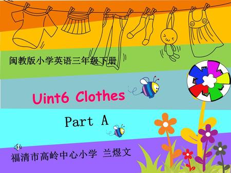 闽教版小学英语三年级下册 Uint6 Clothes Part A 福清市高岭中心小学 兰煜文.