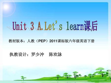 Unit 3 A.Let's learn课后 教材版本：人教（PEP）2011课标版六年级英语下册 执教设计：罗少冲 陈欢詠.